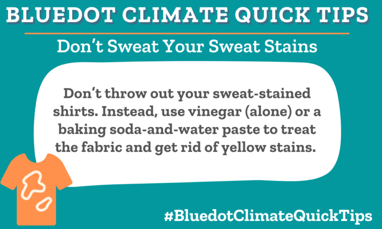 Climate Quick Tip: Don’t Sweat Your Sweat Stains Don’t throw out your sweat-stained shirts. Instead, use vinegar (alone) or a baking soda-and-water paste to treat the fabric and get rid of yellow stains. Work against textile waste by using vinegar and baking soda to remove sweat stains from your shirts.